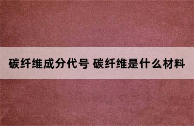 碳纤维成分代号 碳纤维是什么材料